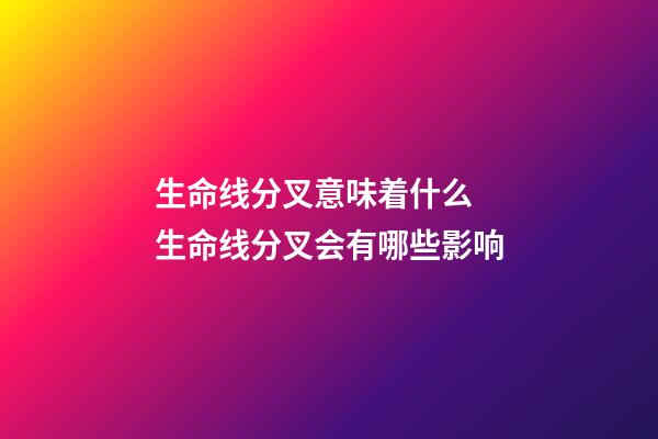 生命线分叉意味着什么 生命线分叉会有哪些影响